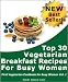 Search : Top 30 Vegetarian Breakfast Recipes for Busy Women (First Vegetarian Cookbook for Busy Women)