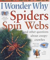 I Wonder Why Spiders Spin Webs and Other Questions About Creepy-crawlies (I Wonder Why)