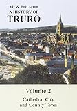 A history of Truro. Vol. 2, Cathedral city and county town
