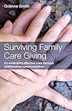Surviving family care giving : co-ordinating effective care through collaborative communication