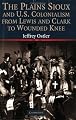 The Plains Sioux and U.S. Colonialism from Lewis and Clark to Wounded Knee (Studies in North American Indian History)