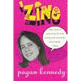 Zine: How I Spent Six Years of My Life in the Underground and Finally...Found Myself...I Think by Pagan Kennedy
