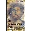 Der missverstandene Jesus: Weshalb das Christentum in erster Linie therapeutisch und nicht moralisch ist