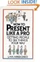How to Present Like a Pro: Getting People to See Things Your Way