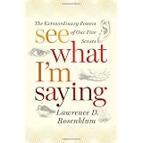 See What I'm Saying: The Extraordinary Powers of Our Five Senses