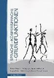Sprache - Körpersprache - Grundfunktionen: Neue Wege in Pädagogik, Sprachheilkunde, Logopädie und Physiotherapie