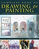 Complete Book of Drawing and Painting: Essential Skills and Techniques in Drawing, Watercolour, Oil and Pastel