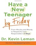 Have a New Teenager by Friday: From Mouthy and Moody to Respectful and Responsible in 5 Days