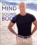 Sound Mind, Sound Body: David Kirsch`s Ultimate 6-Week Fitness Transformation for Men and Women