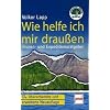 Wie helfe ich mir drau�en: Touren- und Expeditionsratgeber / 8. �berarbeitete und erweiterte Neuauflage