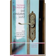 Die einsame Lust: Eine Kulturgeschichte der Selbstbefriedigung