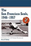 San Francisco Seals, 1946-1957: Interviews With 25 Former Baseballers