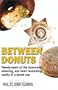 Between Donuts: Twenty-years of the humorous, sobering, and heart wrenching reality of a street cop.