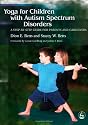 Yoga for Children With Autism Spectrum Disorders: A Step-by-Step Guide for Parents and Caregivers