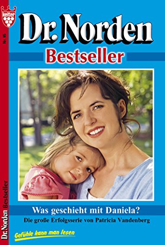 Dr. Norden Bestseller 85 - Arztroman: Was geschieht mit Daniela? (German Edition)