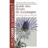 Guide des fleurs de montagne : Alpes, Pyr�n�es, Vosges, Jura, Massif central