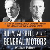 Billy, Alfred, and General Motors: The Story of Two Unique Men, A Legendary Company, and a Remarkable Time in American History | [William Pelfrey]