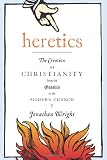 Heretics: The Creation of Christianity from the Gnostics to the Modern Church