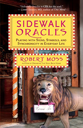 Sidewalk Oracles: Playing with Signs, Symbols, and Synchronicity in Everyday Life, by Robert Moss Sidewalk Oracles: Playing with Signs, Symbols, and Synchronicity in Everyday Life, by Robert Moss