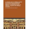 A complete course in millinery; twenty-four practical lessons detailing the processes for mastering the art of millinery; a text book for teachers of millinery. A guide for the millinery workroom