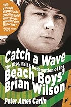 Catch a Wave: The Rise, Fall, and Redemption of the Beach Boys' Brian Wilson