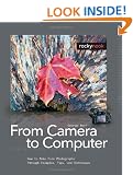 From Camera to Computer: How to Make Fine Photographs Through Examples, Tips, and Techniques