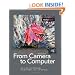From Camera to Computer: How to Make Fine Photographs Through Examples, Tips, and Techniques