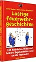 Lustige Feuerwehrgeschichten: 180 Anekdoten, Witze und heitere Begebenheiten rund um die Feuerwehr