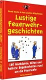 Lustige Feuerwehrgeschichten: 180 Anekdoten, Witze und heitere Begebenheiten rund um die Feuerwehr - Bernd Wucke