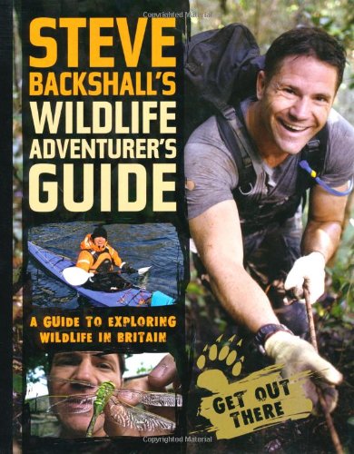 Steve Backshall's Wildlife Adventurer's Guide: A Guide to Exploring Wildlife in Britain