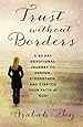 Trust Without Borders: A 40-Day Devotional Journey  to Deepen, Strengthen, and Stretch Your Faith in God