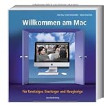 Willkommen am Mac - F&uuml;r Umsteiger, Einsteiger und Neugierige - Anton Ochsenk&uuml;hn, Johann Szierbeck