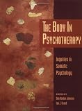 The Body in Psychotherapy: Inquiries in Somatic Psychology (Body in Psychotherapy, Vol 3)