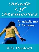 Made Of Memories: An eclectic mix of 75 haikus Made Of Memories: An eclectic mix of 75 haikus
