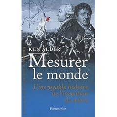 Mesurer le monde. L'incroyable histoire de l'invention du m�tre, 1792-1799