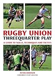 Rugby Union threequarter play : a guide to skills, techniques and tactics