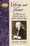 Glory And Honor: The Music And Artistic Legacy of Johann Sebastian Bach (Leaders in Action) Gregory Wilbur