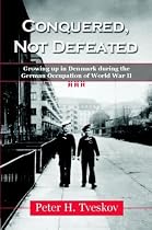 Conquered, Not Defeated: Growing Up in Denmark During the German Occupation of World War II