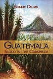Guatemala: Blood In The Cornfields