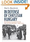 In Defense of Christian Hungary: Religion, Nationalism, and Antisemitism, 1890-1944
