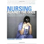 Nursing Against the Odds: How Health Care Cost Cutting, Media Stereotypes, And Medical Hubris Undermine Nurses And Patient Care (The Culture and Politics of Health Care Work) book cover