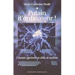 Putain d'ordinateur ! : Comment apprivoiser ces dr�les de machines