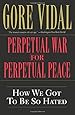 Perpetual War for Perpetual Peace: How We Got to Be So Hated