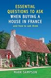 Essential Questions to Ask When Buying a House in France: And How to Ask Them