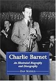 Charlie Barnet: An Illustrated Biography and Discography of the Swing Era Big Band Leader