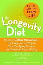 The Longevity Diet: Discover Calorie Restriction - the Only Proven Way to Slow the Aging Process and Maintain Peak Vitality