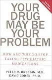 Your Drug May Be Your Problem: How and Why to Stop Taking Psychiatric Medications Peter R. Breggin, David Cohen