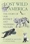 Lost Wild America: The Story of Our Extinct and Vanishing Wildlife