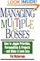 Managing Multiple Bosses: How to Juggle Priorities, Personalities & Projects -- and Make It Look Easy