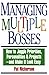 Managing Multiple Bosses: How to Juggle Priorities, Personalities & Projects -- and Make It Look Easy